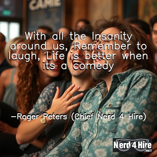 laugh - Nerd 4 Hire LLC With all the Insanity around us, Remember to laugh, Life is better when it’s a comedy
