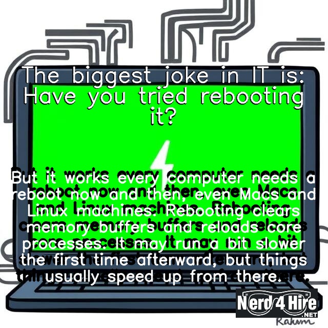 The biggest joke in IT is: Have you tried rebooting it?